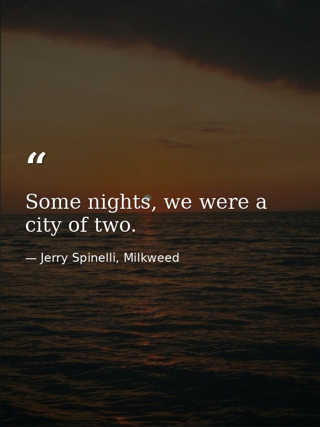 Some nights, we were a city of two. — Jerry Spinelli, Milkweed