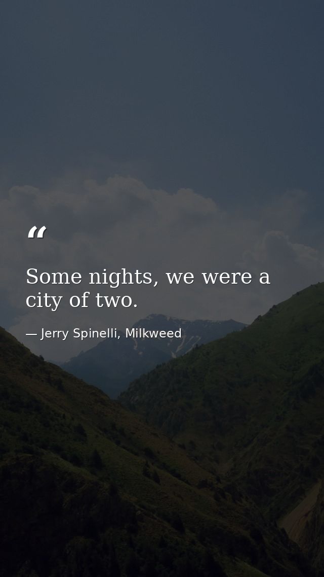 Some nights, we were a city of two. — Jerry Spinelli, Milkweed