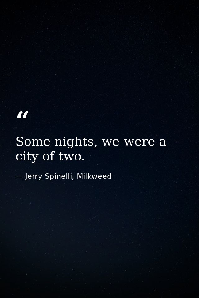 Some nights, we were a city of two. — Jerry Spinelli, Milkweed