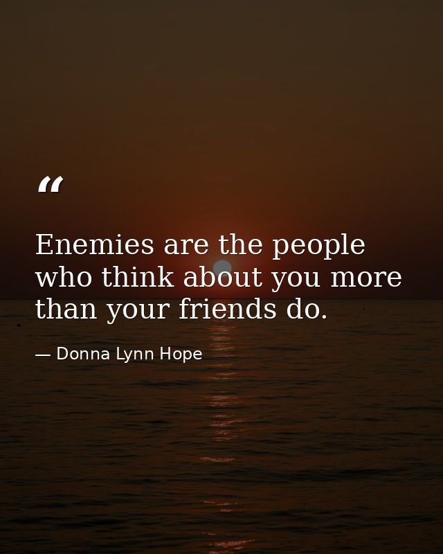 Enemies are the people who think about you more than your friends do. — Donna Lynn Hope