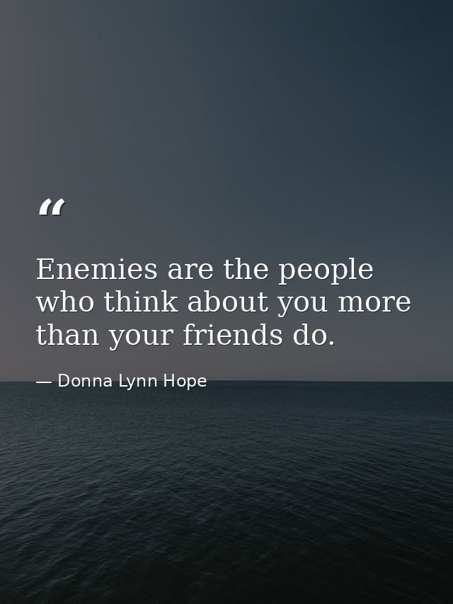 Enemies are the people who think about you more than your friends do. — Donna Lynn Hope