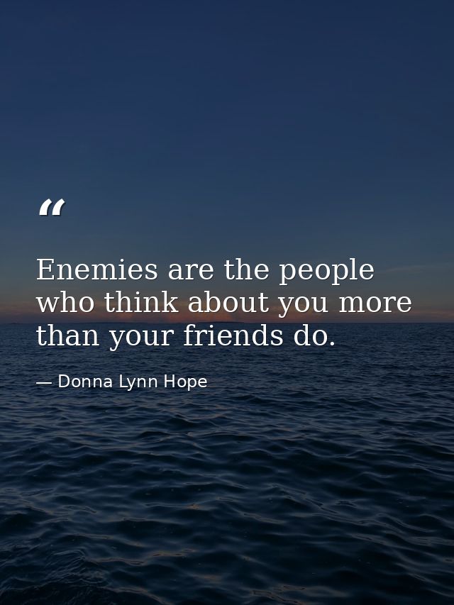 Enemies are the people who think about you more than your friends do. — Donna Lynn Hope