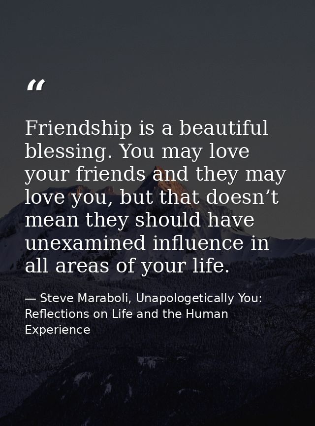 Friendship is a beautiful blessing. You may love your friends and they may love you, but that doesn’t mean they should h — Steve Maraboli, Unapologetically You: Reflections on Life and the Human Experience