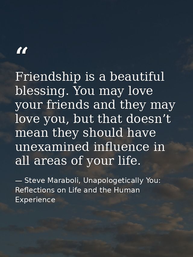 Friendship is a beautiful blessing. You may love your friends and they may love you, but that doesn’t mean they should h — Steve Maraboli, Unapologetically You: Reflections on Life and the Human Experience