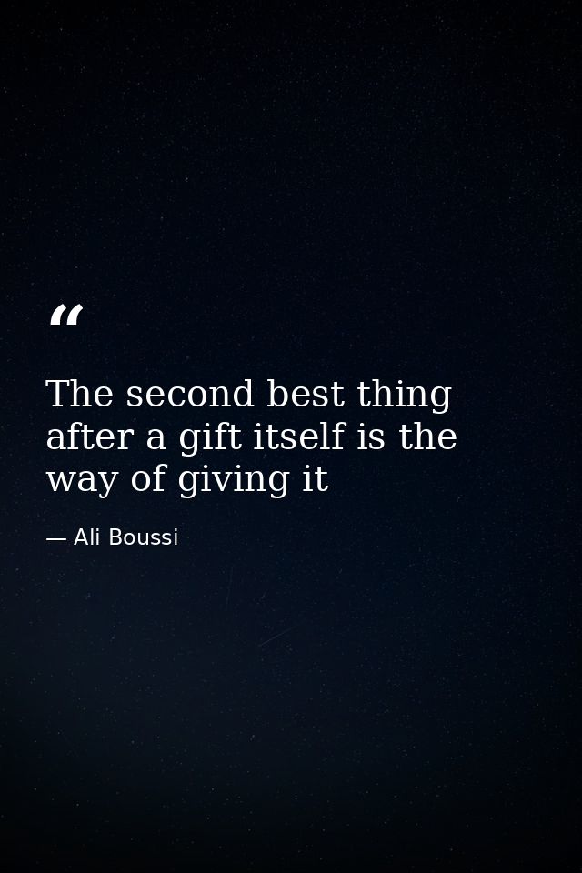 The second best thing after a gift itself is the way of giving it — Ali Boussi