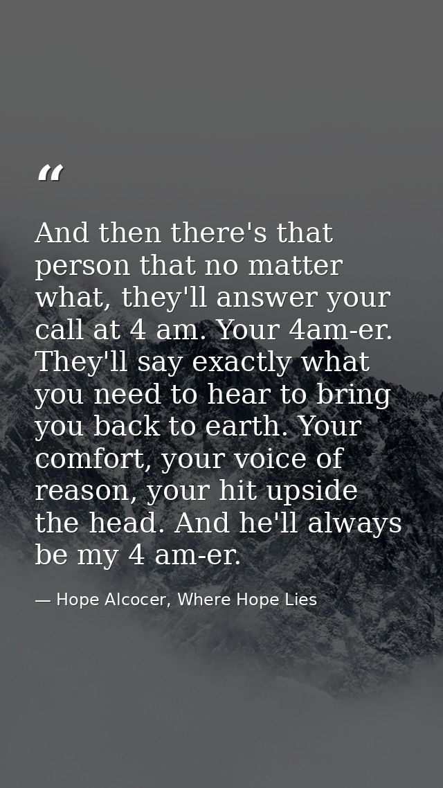 And then there's that person that no matter what, they'll answer your call at 4 am. Your 4am-er. They'll say exactly wha — Hope Alcocer, Where Hope Lies