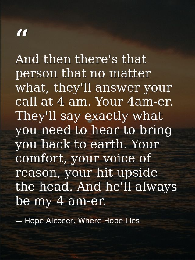 And then there's that person that no matter what, they'll answer your call at 4 am. Your 4am-er. They'll say exactly wha — Hope Alcocer, Where Hope Lies