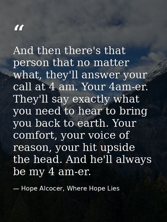 And then there's that person that no matter what, they'll answer your call at 4 am. Your 4am-er. They'll say exactly wha — Hope Alcocer, Where Hope Lies
