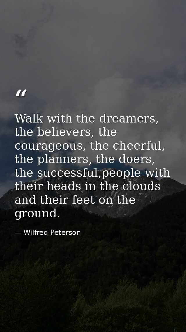 Walk with the dreamers, the believers, the courageous, the cheerful, the planners, the doers, the successful,people with — Wilfred Peterson