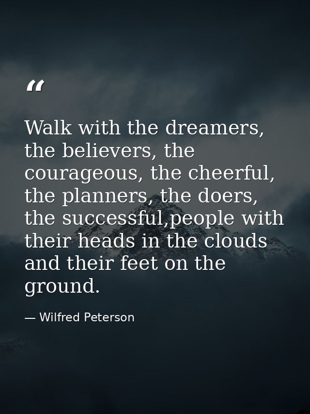 Walk with the dreamers, the believers, the courageous, the cheerful, the planners, the doers, the successful,people with — Wilfred Peterson
