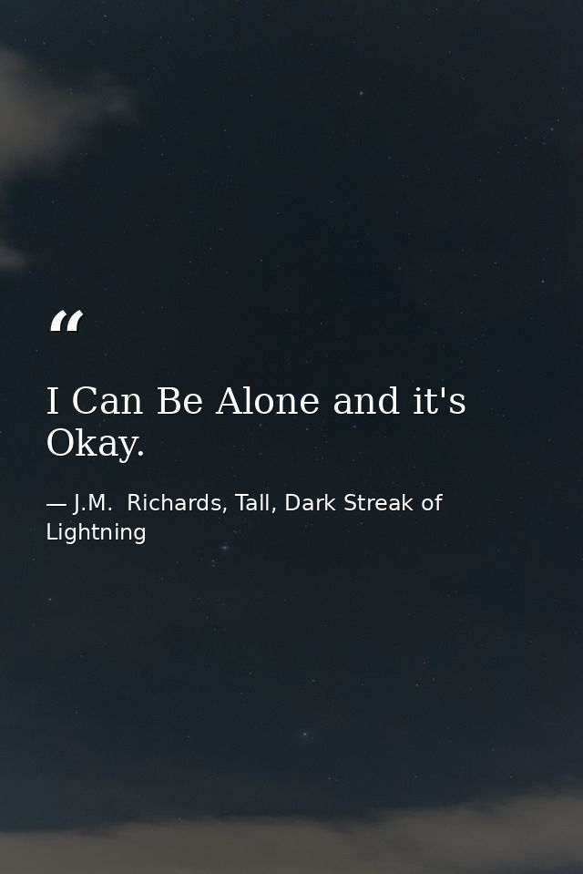 I Can Be Alone and it's Okay. — J.M.  Richards, Tall, Dark Streak of Lightning