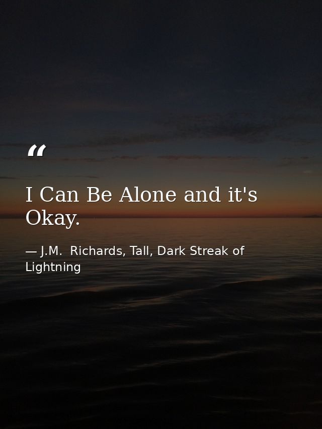 I Can Be Alone and it's Okay. — J.M.  Richards, Tall, Dark Streak of Lightning