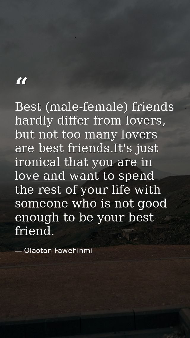 Best (male-female) friends hardly differ from lovers, but not too many lovers are best friends.It's just ironical that y — Olaotan Fawehinmi