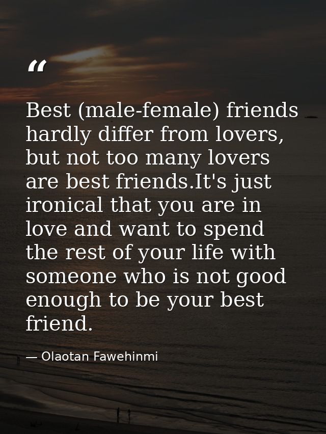 Best (male-female) friends hardly differ from lovers, but not too many lovers are best friends.It's just ironical that y — Olaotan Fawehinmi