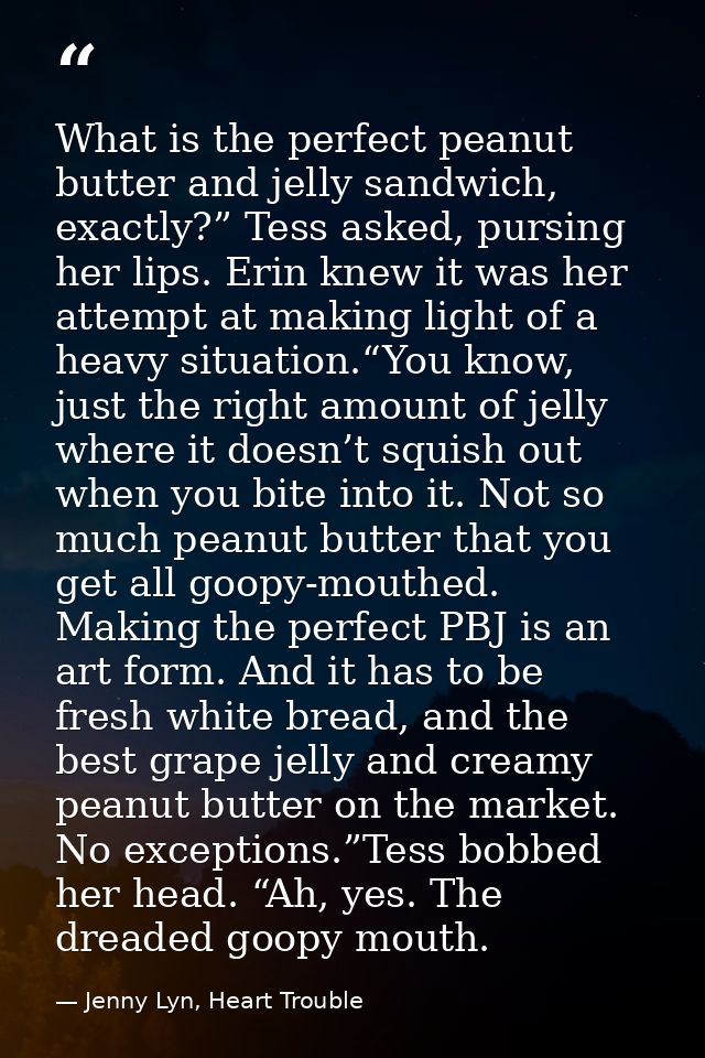 What is the perfect peanut butter and jelly sandwich, exactly?” Tess asked, pursing her lips. Erin knew it was her attem — Jenny Lyn, Heart Trouble