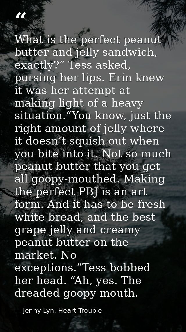 What is the perfect peanut butter and jelly sandwich, exactly?” Tess asked, pursing her lips. Erin knew it was her attem — Jenny Lyn, Heart Trouble