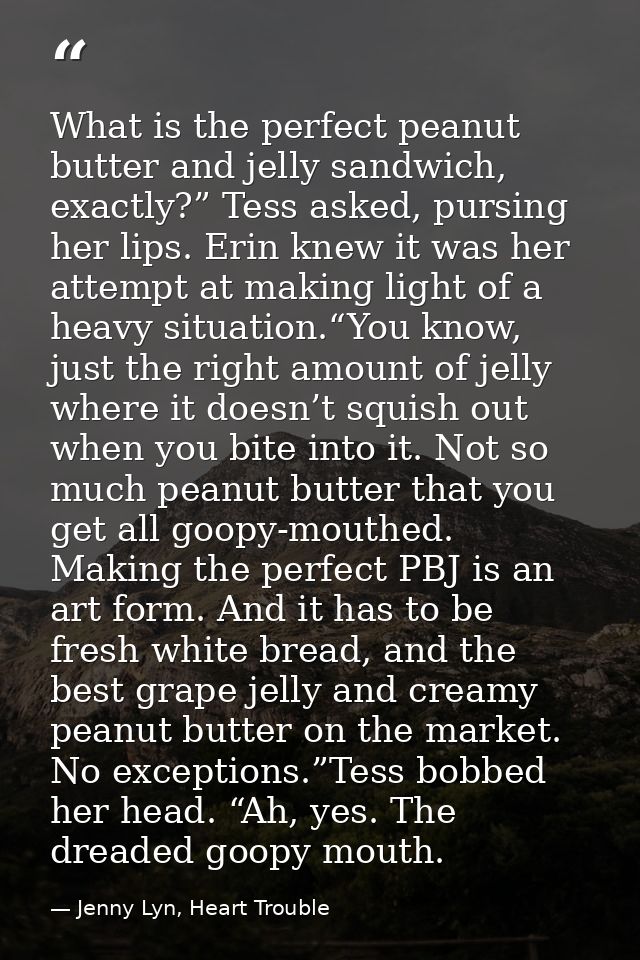 What is the perfect peanut butter and jelly sandwich, exactly?” Tess asked, pursing her lips. Erin knew it was her attem — Jenny Lyn, Heart Trouble
