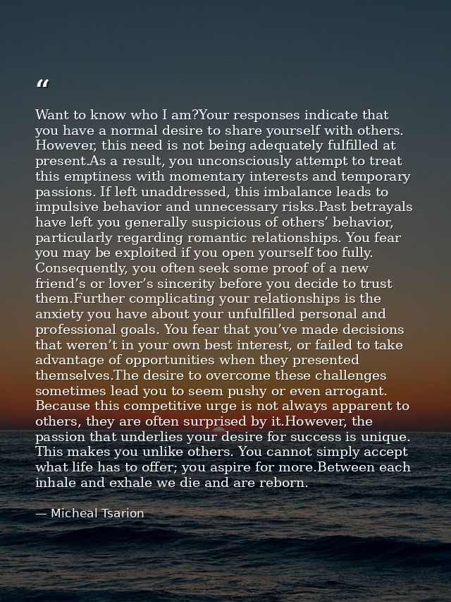 Want to know who I am?Your responses indicate that you have a normal desire to share yourself with others. However, this — Micheal Tsarion