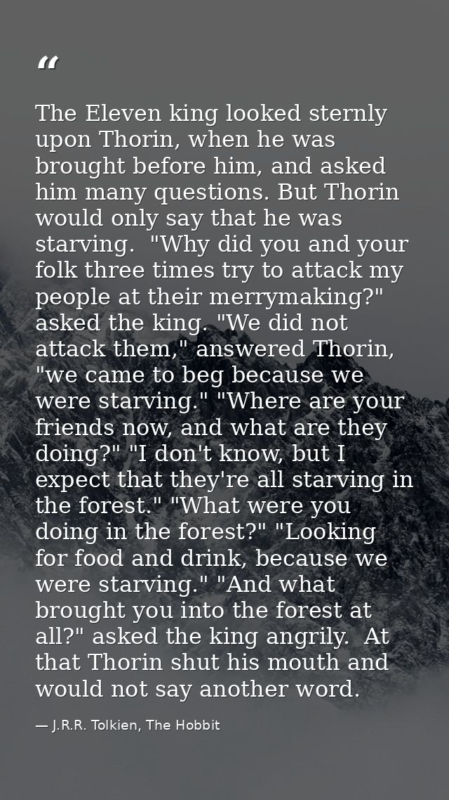 The Eleven king looked sternly upon Thorin, when he was brought before him, and asked him many questions. But Thorin wou — J.R.R. Tolkien, The Hobbit