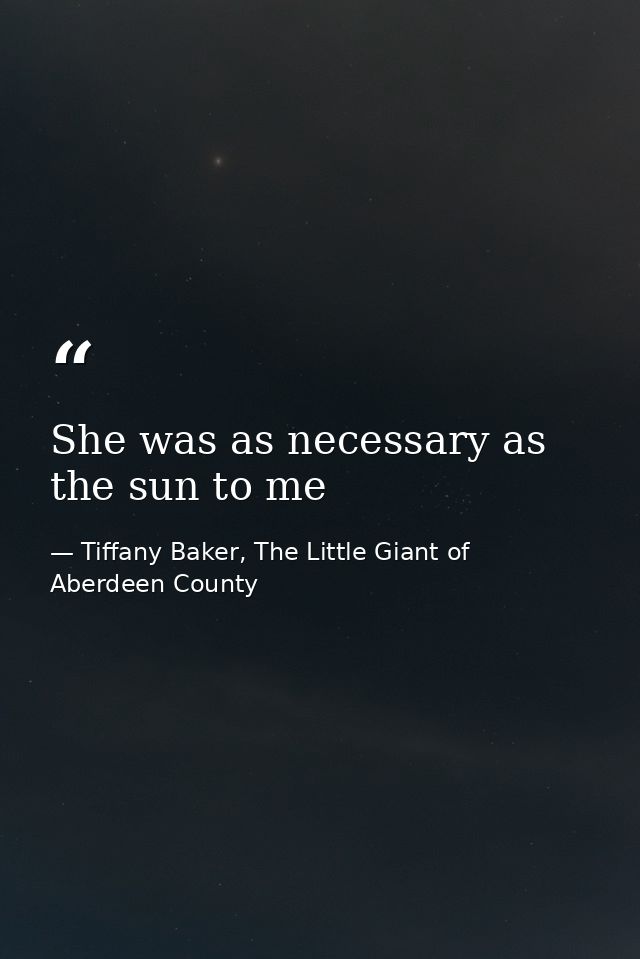 She was as necessary as the sun to me — Tiffany Baker, The Little Giant of Aberdeen County