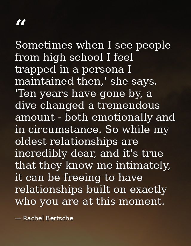 Sometimes when I see people from high school I feel trapped in a persona I maintained then,' she says. 'Ten years have g — Rachel Bertsche