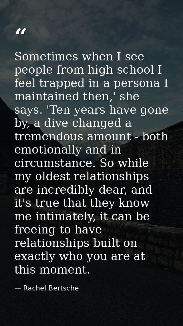 Sometimes when I see people from high school I feel trapped in a persona I maintained then,' she says. 'Ten years have g — Rachel Bertsche