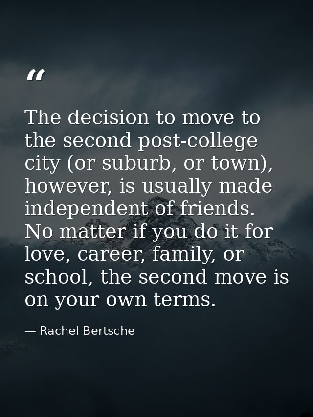 The decision to move to the second post-college city (or suburb, or town), however, is usually made independent of frien — Rachel Bertsche