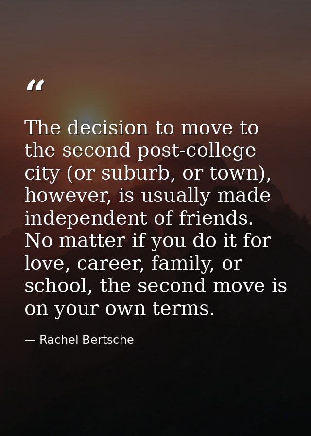 The decision to move to the second post-college city (or suburb, or town), however, is usually made independent of frien — Rachel Bertsche