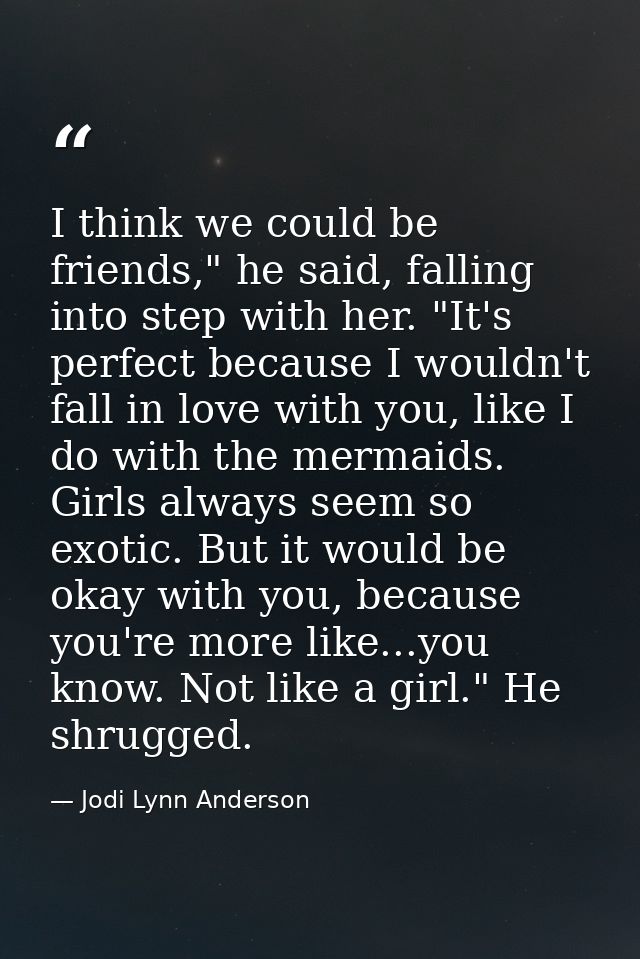 I think we could be friends," he said, falling into step with her. "It's perfect because I wouldn't fall in love with yo — Jodi Lynn Anderson