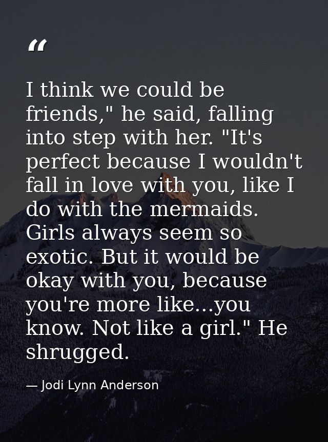 I think we could be friends," he said, falling into step with her. "It's perfect because I wouldn't fall in love with yo — Jodi Lynn Anderson