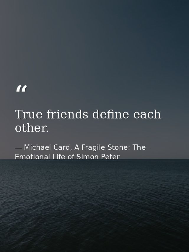 True friends define each other. — Michael Card, A Fragile Stone: The Emotional Life of Simon Peter