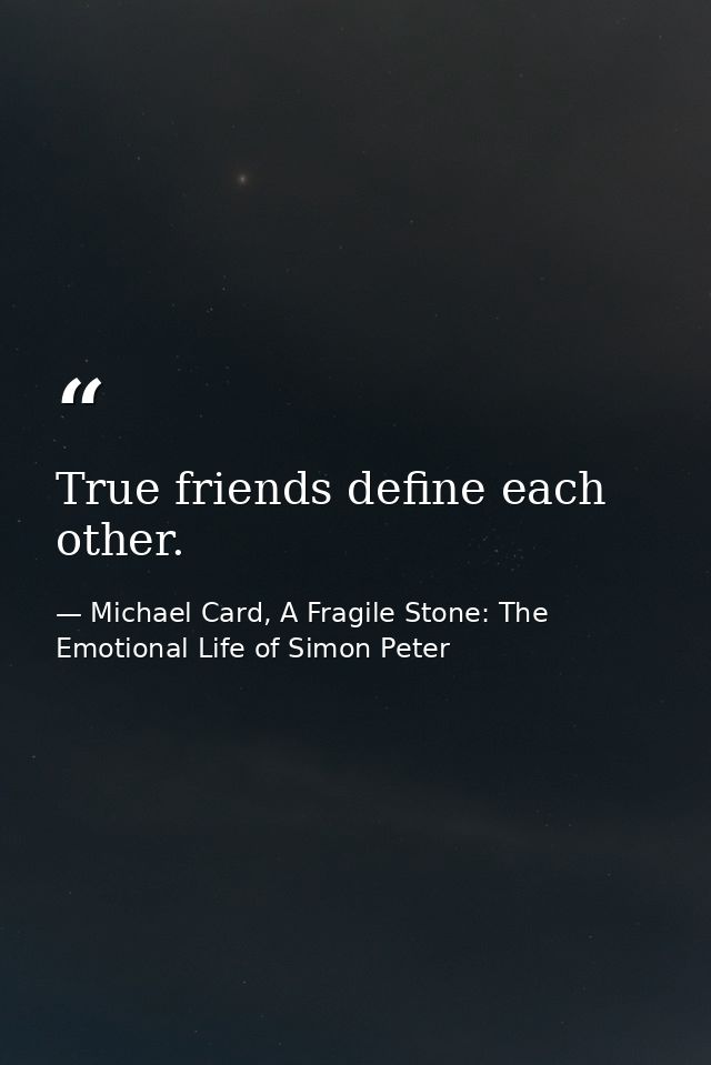 True friends define each other. — Michael Card, A Fragile Stone: The Emotional Life of Simon Peter