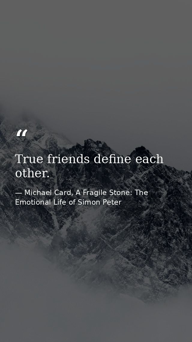 True friends define each other. — Michael Card, A Fragile Stone: The Emotional Life of Simon Peter
