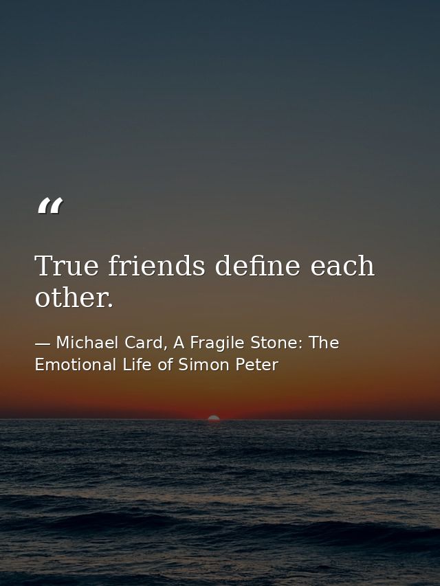 True friends define each other. — Michael Card, A Fragile Stone: The Emotional Life of Simon Peter