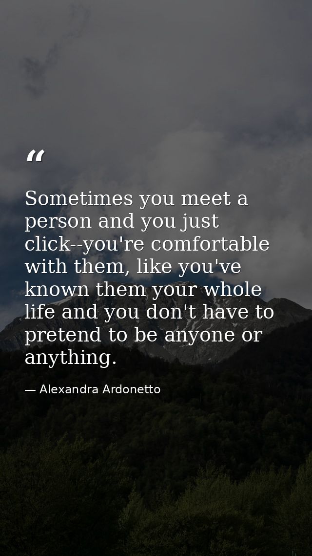 Sometimes you meet a person and you just click--you're comfortable with them, like you've known them your whole life and — Alexandra Ardonetto