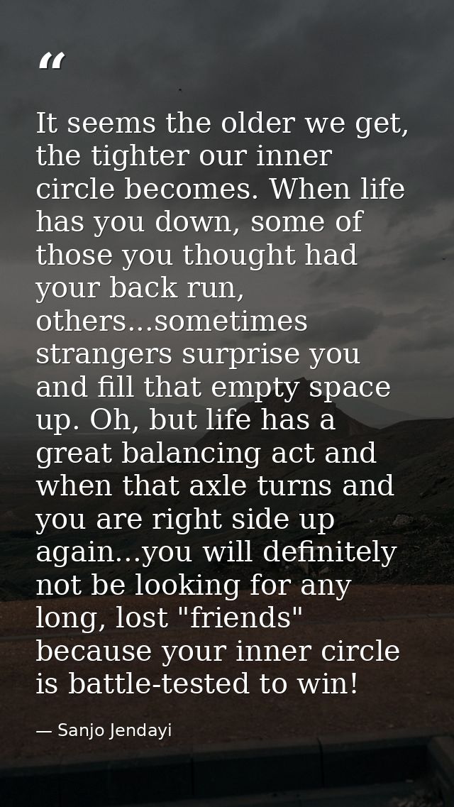 It seems the older we get, the tighter our inner circle becomes. When life has you down, some of those you thought had y — Sanjo Jendayi