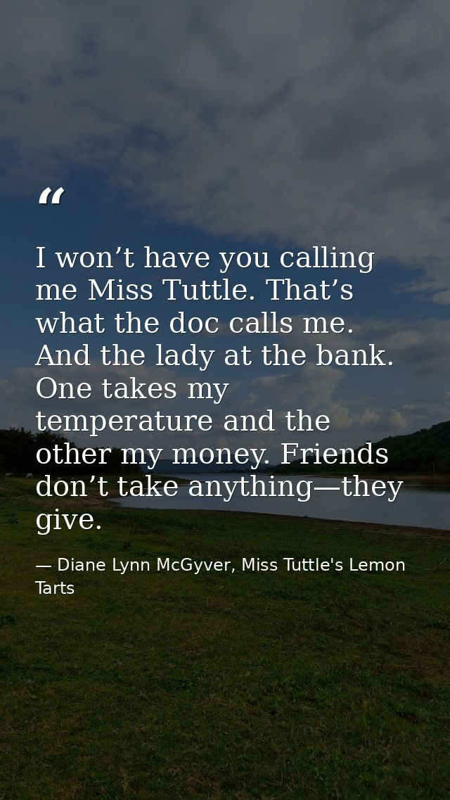I won’t have you calling me Miss Tuttle. That’s what the doc calls me. And the lady at the bank. One takes my temperatur — Diane Lynn McGyver, Miss Tuttle's Lemon Tarts