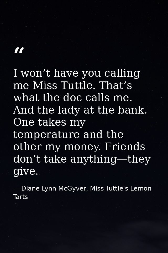 I won’t have you calling me Miss Tuttle. That’s what the doc calls me. And the lady at the bank. One takes my temperatur — Diane Lynn McGyver, Miss Tuttle's Lemon Tarts