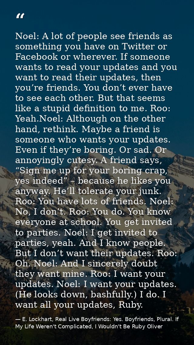 Noel: A lot of people see friends as something you have on Twitter or Facebook or wherever. If someone wants to read you — E. Lockhart, Real Live Boyfriends: Yes. Boyfriends, Plural. If My Life Weren't Complicated, I Wouldn't Be Ruby Oliver