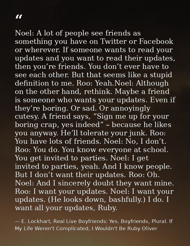 Noel: A lot of people see friends as something you have on Twitter or Facebook or wherever. If someone wants to read you — E. Lockhart, Real Live Boyfriends: Yes. Boyfriends, Plural. If My Life Weren't Complicated, I Wouldn't Be Ruby Oliver