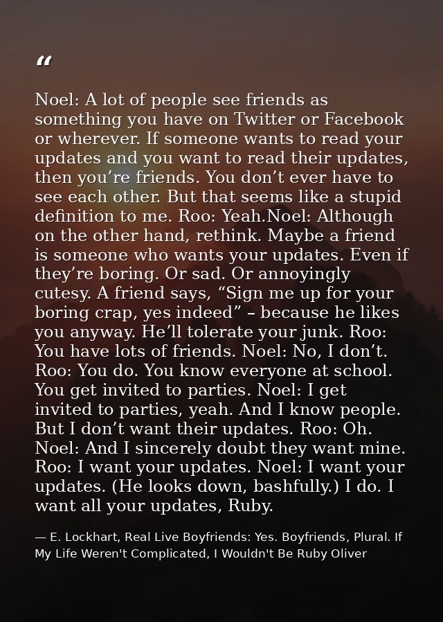 Noel: A lot of people see friends as something you have on Twitter or Facebook or wherever. If someone wants to read you — E. Lockhart, Real Live Boyfriends: Yes. Boyfriends, Plural. If My Life Weren't Complicated, I Wouldn't Be Ruby Oliver