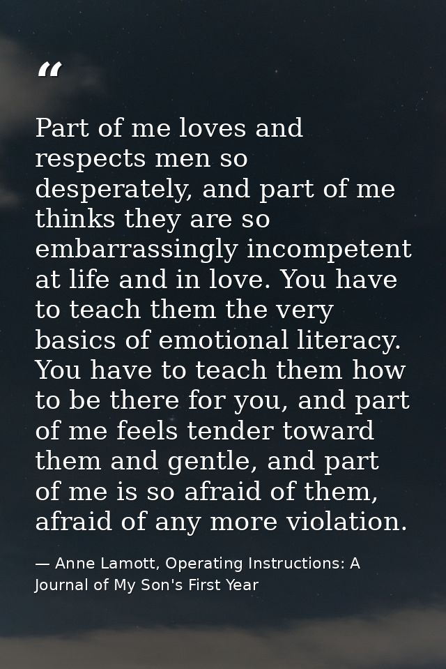 Part of me loves and respects men so desperately, and part of me thinks they are so embarrassingly incompetent at life a — Anne Lamott, Operating Instructions: A Journal of My Son's First Year