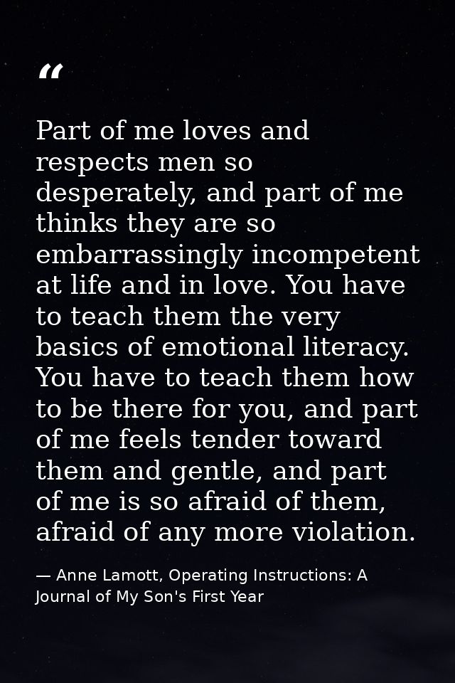 Part of me loves and respects men so desperately, and part of me thinks they are so embarrassingly incompetent at life a — Anne Lamott, Operating Instructions: A Journal of My Son's First Year