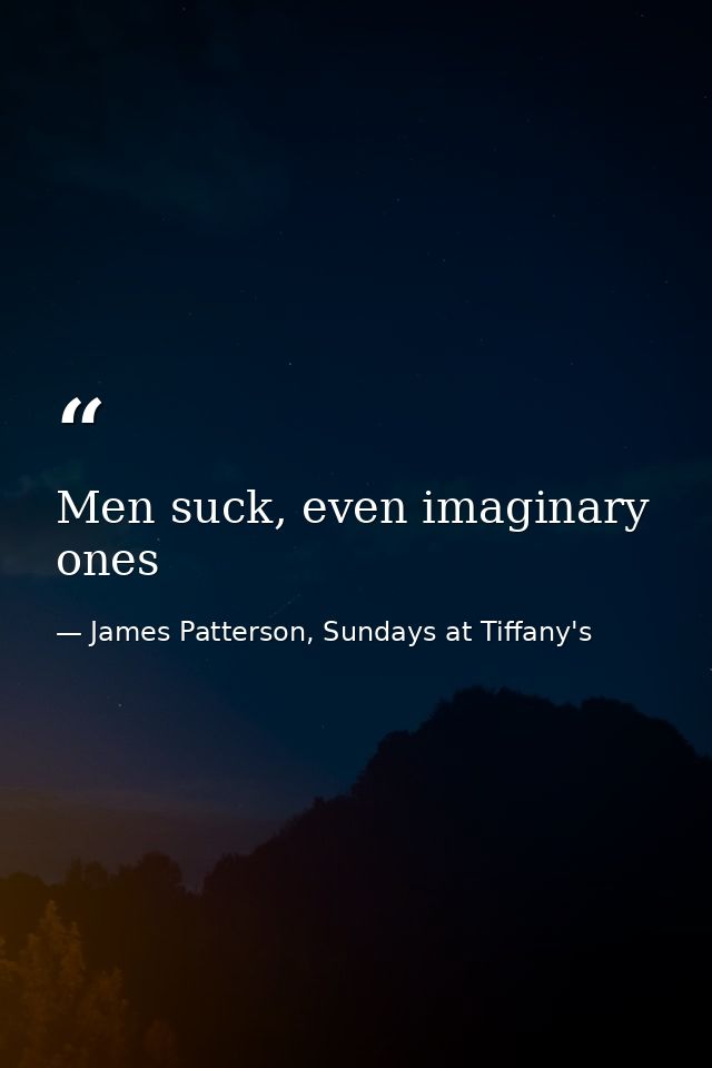 Men suck, even imaginary ones — James Patterson, Sundays at Tiffany's