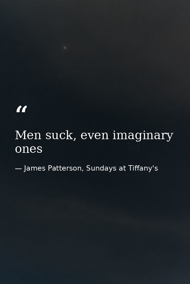 Men suck, even imaginary ones — James Patterson, Sundays at Tiffany's
