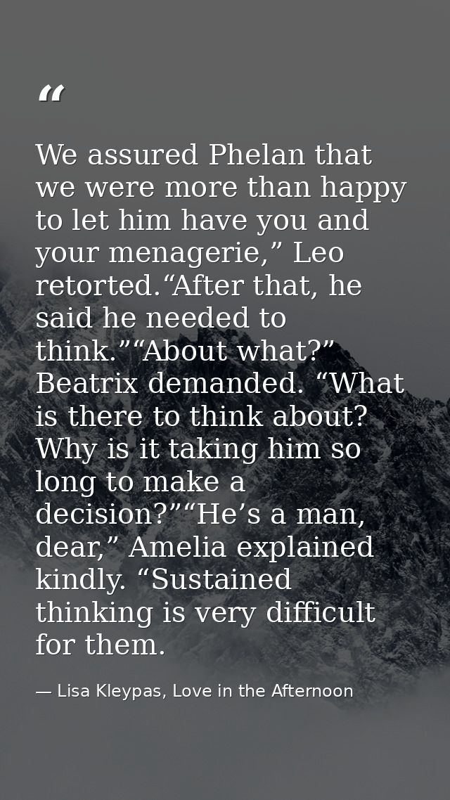 We assured Phelan that we were more than happy to let him have you and your menagerie,” Leo retorted.“After that, he sai — Lisa Kleypas, Love in the Afternoon