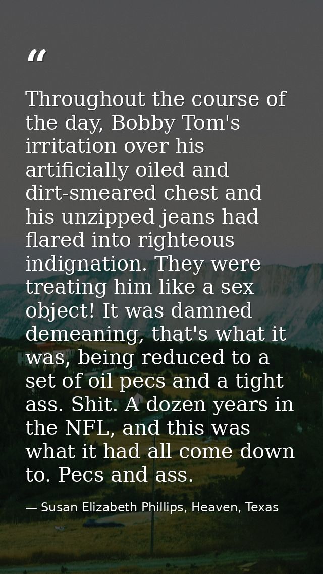 Throughout the course of the day, Bobby Tom's irritation over his artificially oiled and dirt-smeared chest and his unzi — Susan Elizabeth Phillips, Heaven, Texas