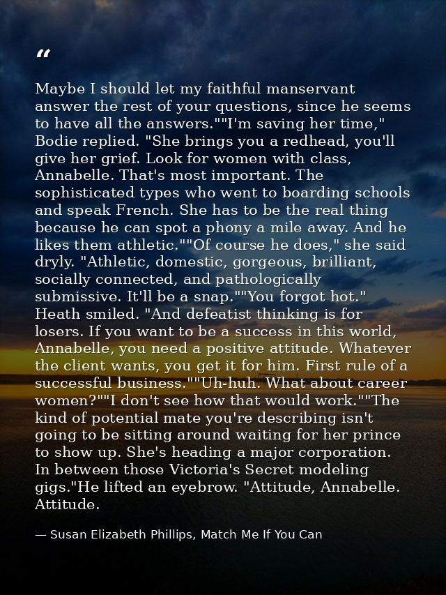 Maybe I should let my faithful manservant answer the rest of your questions, since he seems to have all the answers.""I' — Susan Elizabeth Phillips, Match Me If You Can