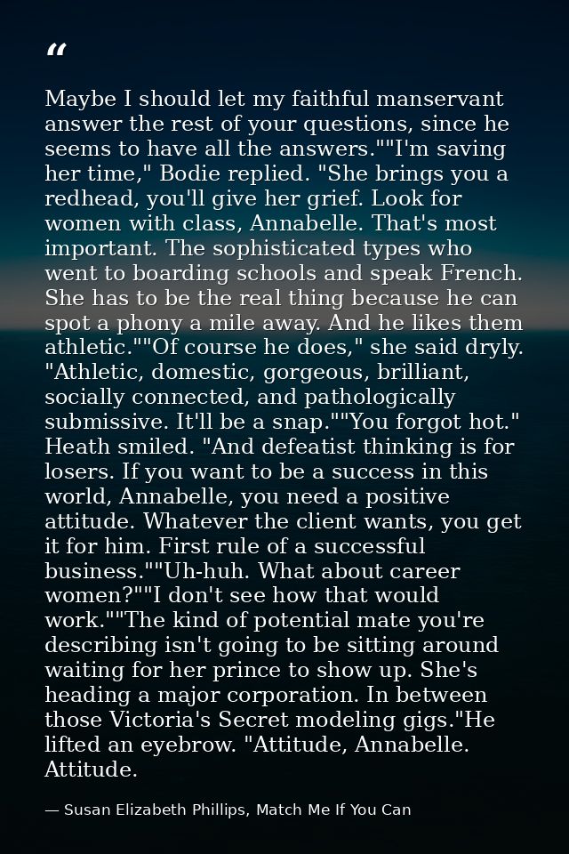 Maybe I should let my faithful manservant answer the rest of your questions, since he seems to have all the answers.""I' — Susan Elizabeth Phillips, Match Me If You Can