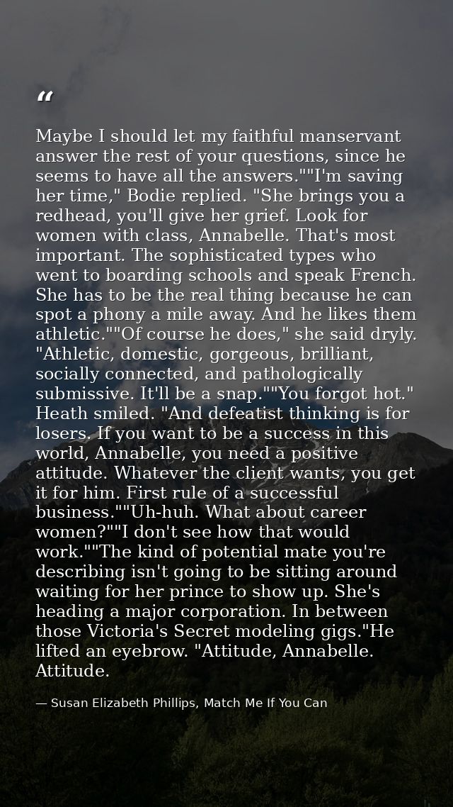 Maybe I should let my faithful manservant answer the rest of your questions, since he seems to have all the answers.""I' — Susan Elizabeth Phillips, Match Me If You Can